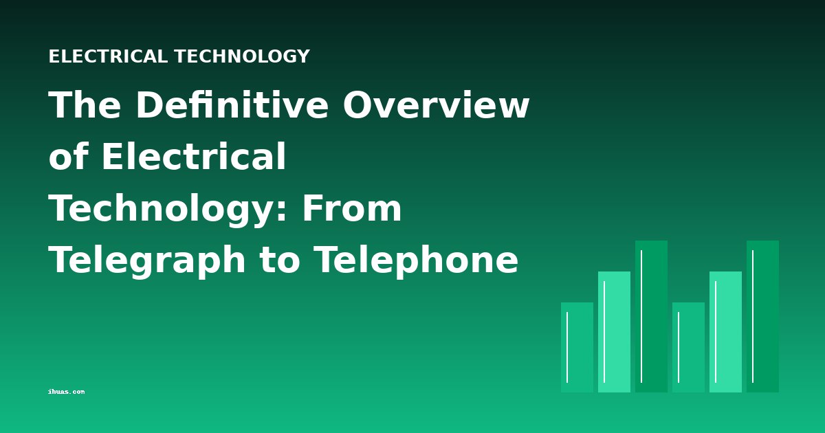 The Definitive Overview of Electrical Technology: From Telegraph to Telephone and Beyond