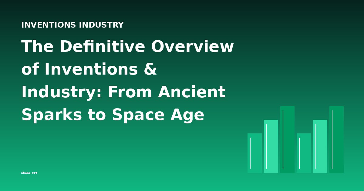The Definitive Overview of Inventions & Industry: From Ancient Sparks to Space Age