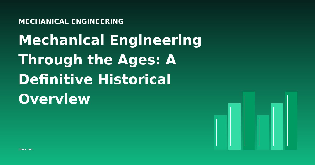 Mechanical Engineering Through the Ages: A Definitive Historical Overview