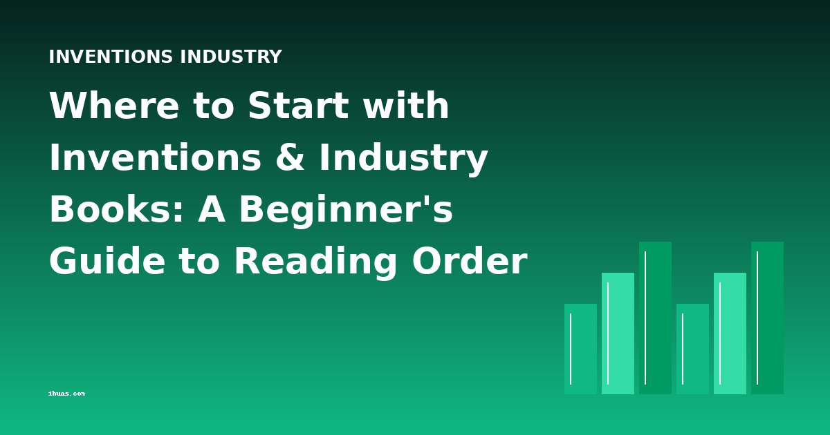 Where to Start with Inventions & Industry Books: A Beginner's Guide to Reading Order