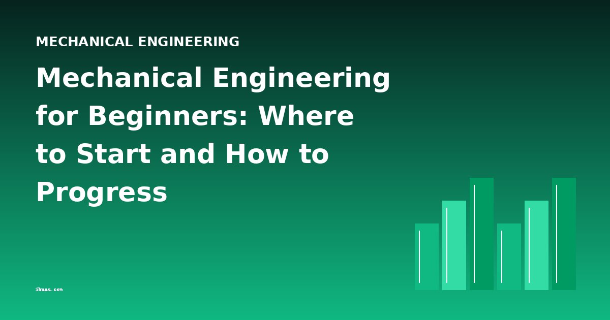 Mechanical Engineering for Beginners: Where to Start and How to Progress