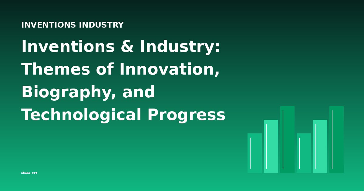 Inventions & Industry: Themes of Innovation, Biography, and Technological Progress