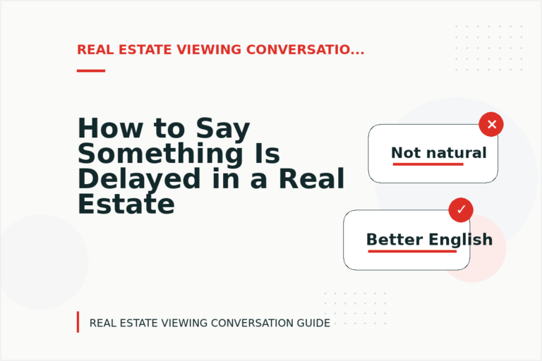 How to Say Something Is Delayed in a Real Estate Viewing Conversation